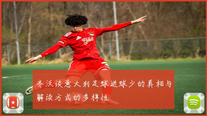 齐沃谈意大利足球进球少的真相与解读方式的多样性