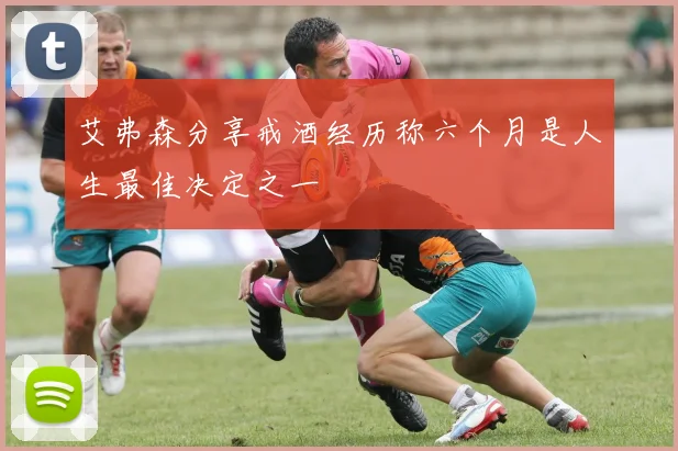 艾弗森分享戒酒经历称六个月是人生最佳决定之一